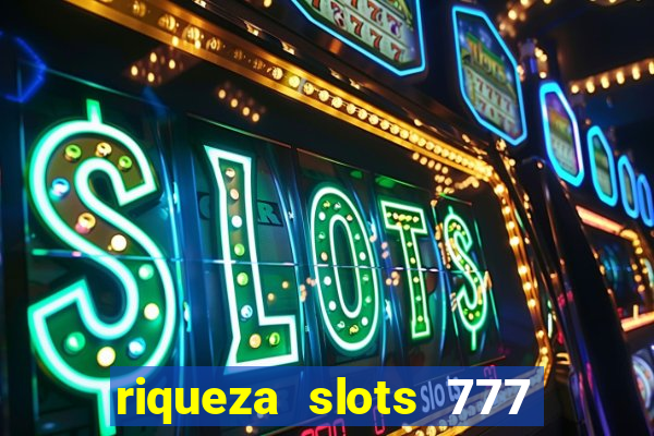 riqueza slots 777 paga mesmo